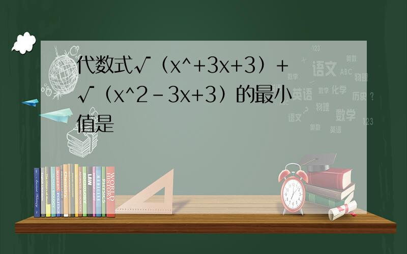 代数式√（x^+3x+3）+√（x^2-3x+3）的最小值是