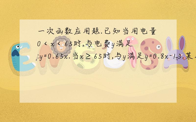 一次函数应用题.已知当用电量0＜x＜65时,与电费y满足:y=0.65x.当x≥65时,与y满足y=0.8x-15.某用户六月份的用电量是五月份的用电量的2倍,且两个月的电费共165元,求五六月份的用电量格式多少度