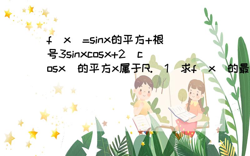 f(x)=sinx的平方+根号3sinxcosx+2(cosx)的平方x属于R.（1）求f(x)的最小正周期和单调递增区间