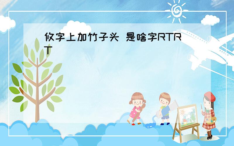 攸字上加竹子头 是啥字RTRT