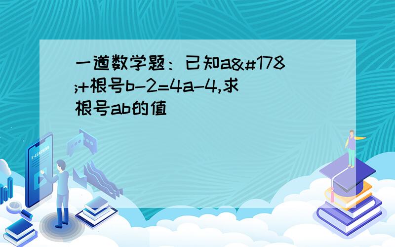 一道数学题：已知a²+根号b-2=4a-4,求根号ab的值