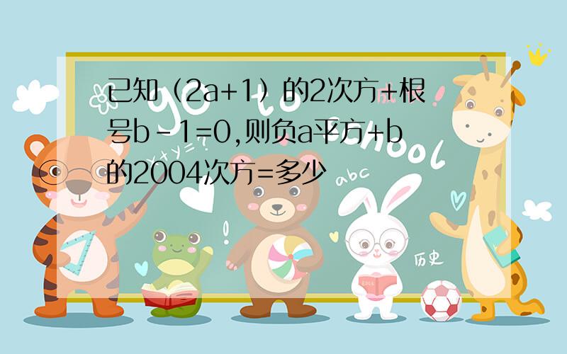 已知（2a+1）的2次方+根号b-1=0,则负a平方+b的2004次方=多少