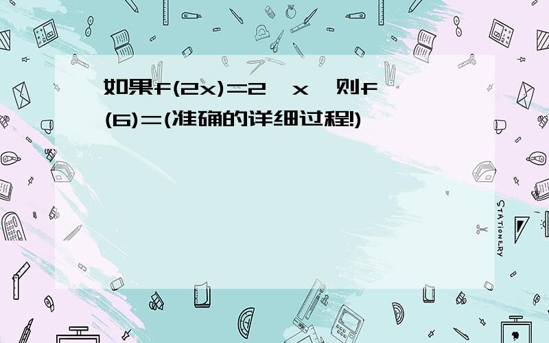 如果f(2x)=2^x,则f(6)=(准确的详细过程!)