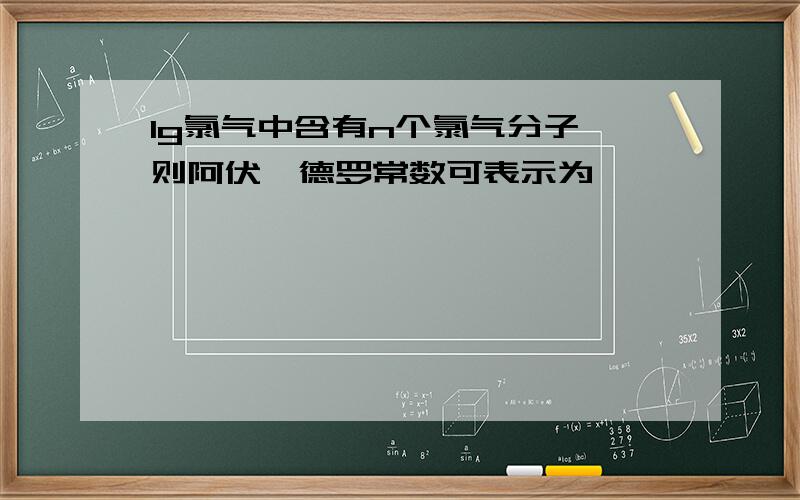 1g氯气中含有n个氯气分子,则阿伏伽德罗常数可表示为