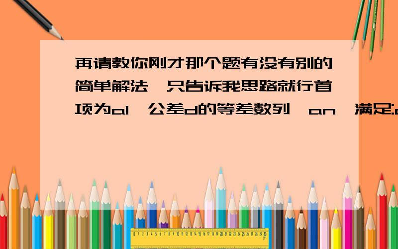 再请教你刚才那个题有没有别的简单解法,只告诉我思路就行首项为a1,公差d的等差数列{an}满足:a3+a5+a7=93 an》100的n最小值为15,求d和a1