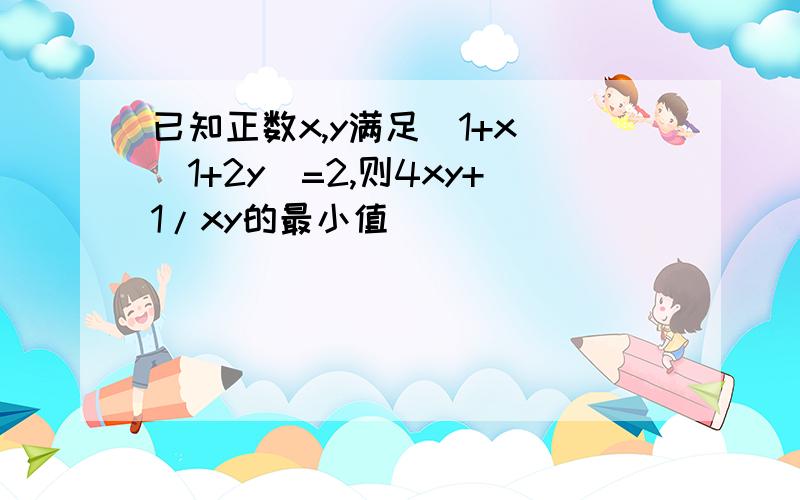 已知正数x,y满足（1+x）（1+2y）=2,则4xy+1/xy的最小值