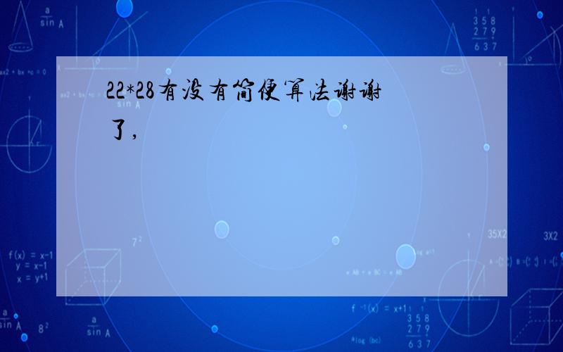 22*28有没有简便算法谢谢了,