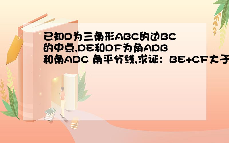 已知D为三角形ABC的边BC的中点,DE和DF为角ADB和角ADC 角平分线,求证：BE+CF大于EF