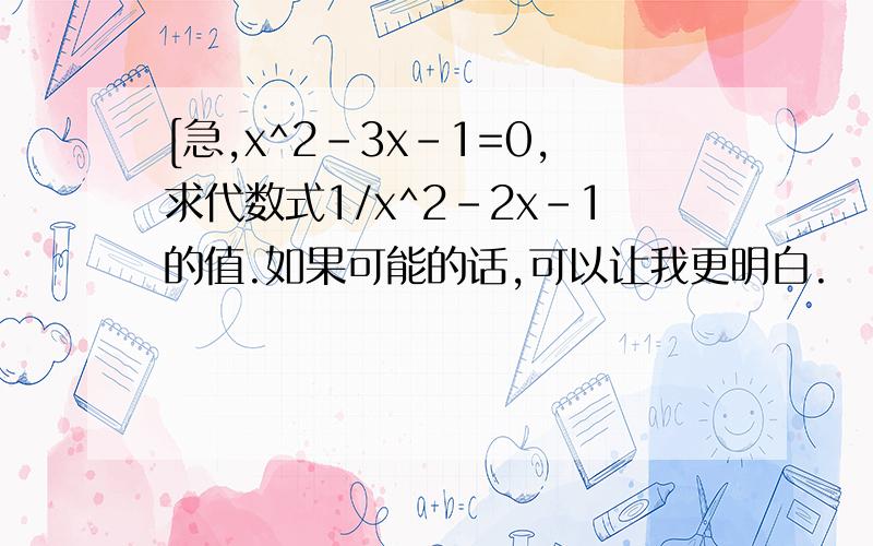 [急,x^2-3x-1=0,求代数式1/x^2-2x-1的值.如果可能的话,可以让我更明白.