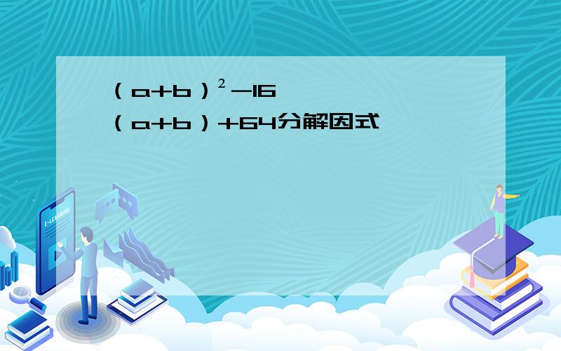 （a+b）²-16（a+b）+64分解因式