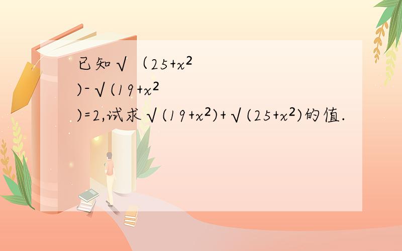 已知√（25+x²)-√(19+x²)=2,试求√(19+x²)+√(25+x²)的值.