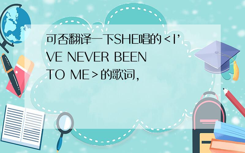 可否翻译一下SHE唱的＜I’VE NEVER BEEN TO ME＞的歌词,