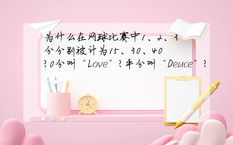 为什么在网球比赛中1、2、3分分别被计为15、30、40?0分叫“Love”?平分叫“Deuce”?