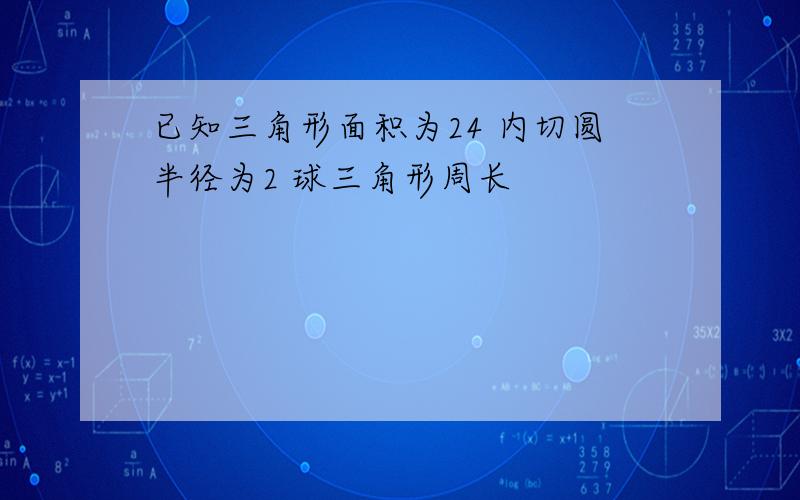 已知三角形面积为24 内切圆半径为2 球三角形周长