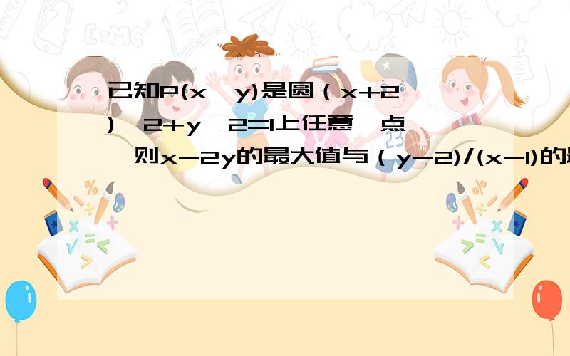 已知P(x,y)是圆（x+2)^2+y^2=1上任意一点,则x-2y的最大值与（y-2)/(x-1)的最大值