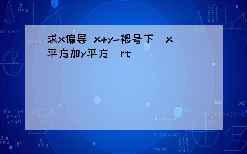 求x偏导 x+y-根号下（x平方加y平方）rt