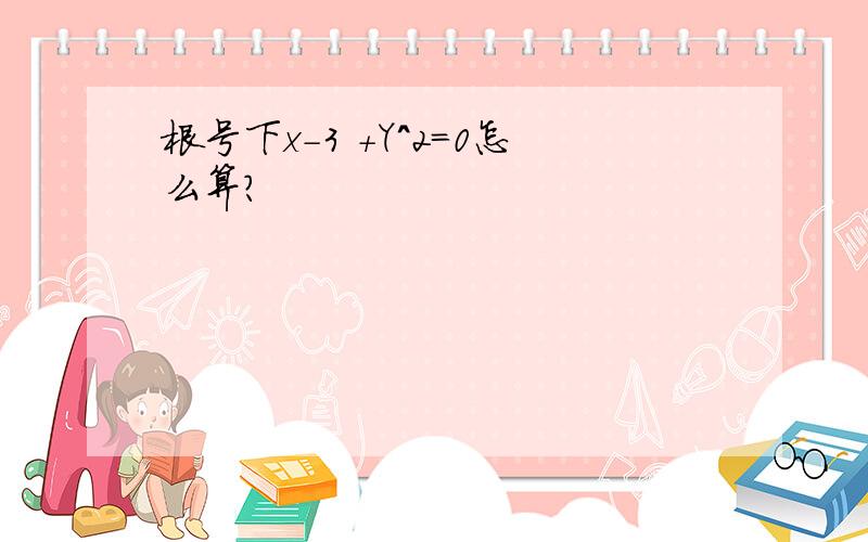 根号下x-3 +Y^2=0怎么算?