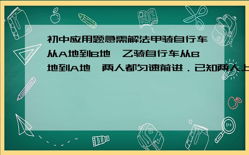 初中应用题急需解法甲骑自行车从A地到B地,乙骑自行车从B地到A地,两人都匀速前进．已知两人上午8时同时出发,到上午10时,两人还相距36千米,到中午12时,两人又相距36千米．求A.B两地间的路程