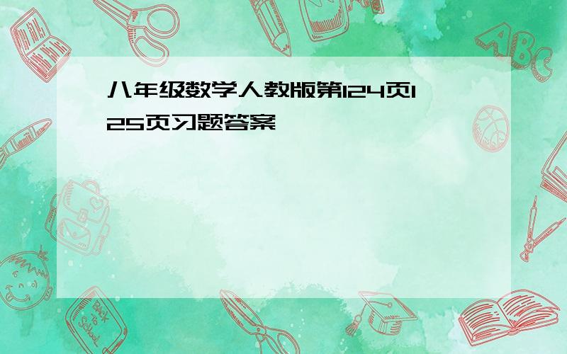 八年级数学人教版第124页125页习题答案