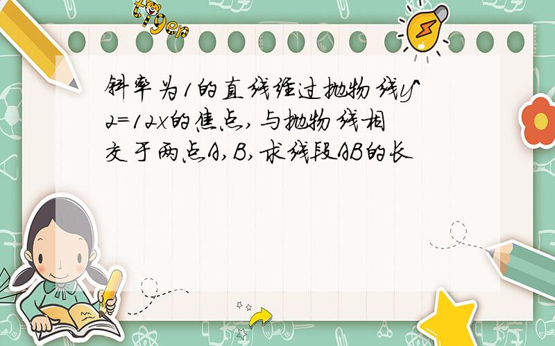 斜率为1的直线经过抛物线y^2=12x的焦点,与抛物线相交于两点A,B,求线段AB的长