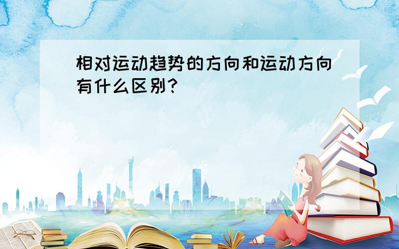 相对运动趋势的方向和运动方向有什么区别?