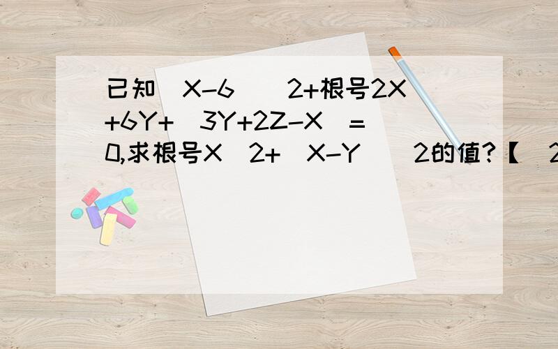已知（X-6)^2+根号2X+6Y+|3Y+2Z-X|=0,求根号X^2+(X-Y)^2的值?【^2是平方2】 (2X-Y)(Y+2X)-(2Y+X)(2Y-X),其中X=1,Y=2,
