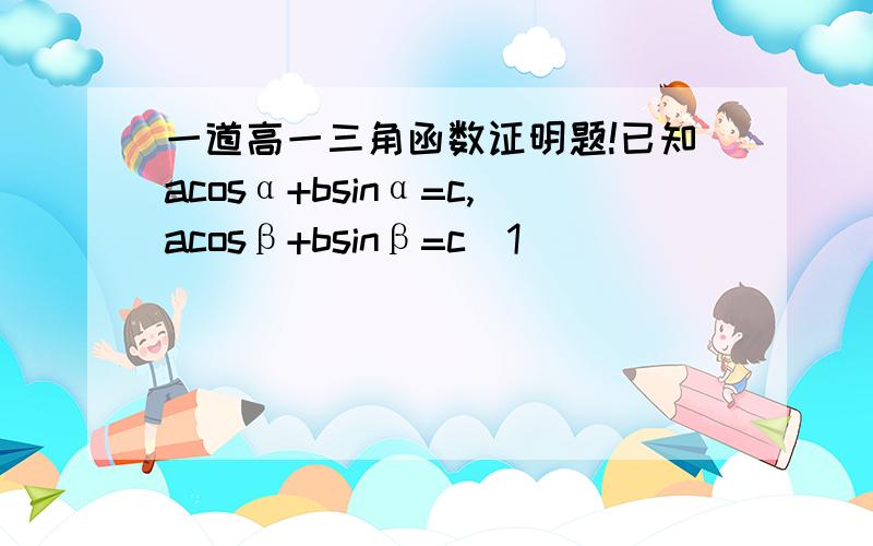 一道高一三角函数证明题!已知acosα+bsinα=c,acosβ+bsinβ=c(1