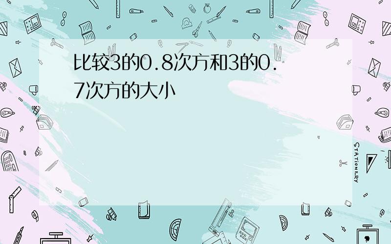 比较3的0.8次方和3的0.7次方的大小