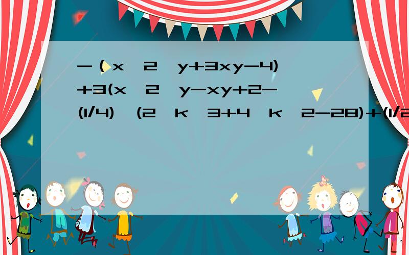 -（x^2*y+3xy-4)+3(x^2*y-xy+2-(1/4)*(2*k^3+4*k^2-28)+(1/2)*(k^3-2*k^2+4k)第一题的确少了右括号