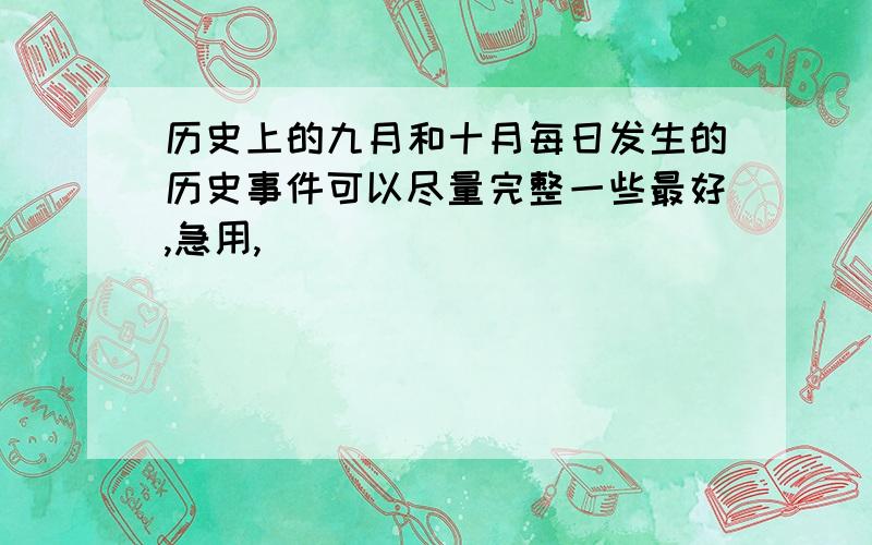 历史上的九月和十月每日发生的历史事件可以尽量完整一些最好,急用,