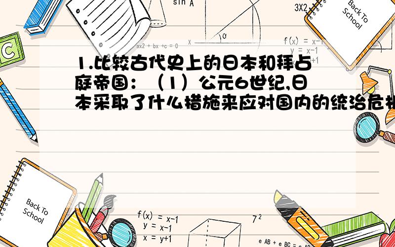 1.比较古代史上的日本和拜占庭帝国：（1）公元6世纪,日本采取了什么措施来应对国内的统治危机?它对日本社会产生了什么深远影响?（2）同一时代的拜占庭帝国又是如何处理统治中出现的