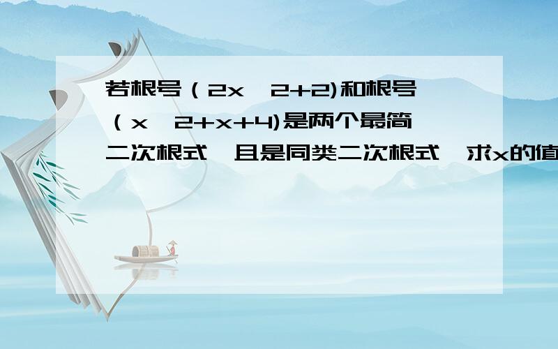 若根号（2x^2+2)和根号（x^2+x+4)是两个最简二次根式,且是同类二次根式,求x的值