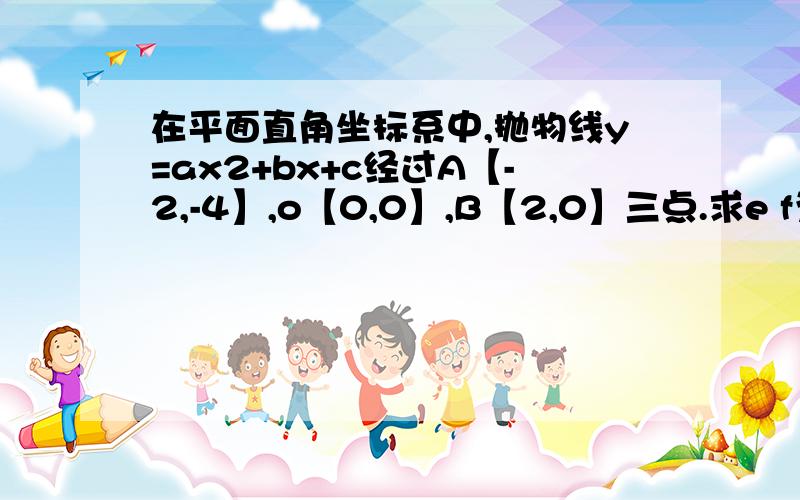 在平面直角坐标系中,抛物线y=ax2+bx+c经过A【-2,-4】,o【0,0】,B【2,0】三点.求e f为对称轴上的两点,E在F的上方,EF=1,C【4,-4】,要四边形BEFC的周长最小,求E得坐标.