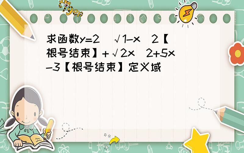 求函数y=2^√1-x^2【根号结束】+√2x^2+5x-3【根号结束】定义域