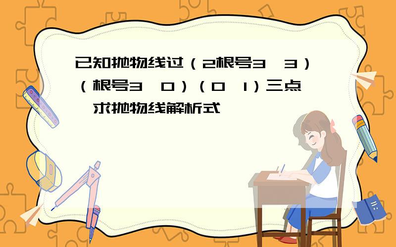 已知抛物线过（2根号3,3）（根号3,0）（0,1）三点,求抛物线解析式