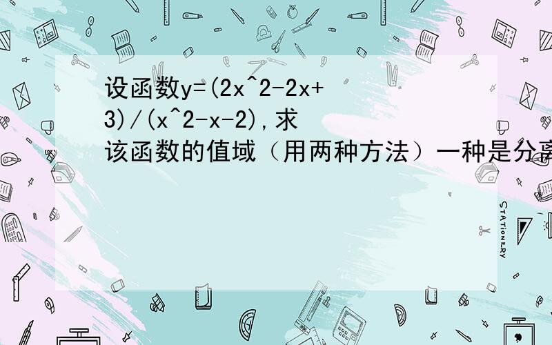 设函数y=(2x^2-2x+3)/(x^2-x-2),求该函数的值域（用两种方法）一种是分离常数法,另一种是△法