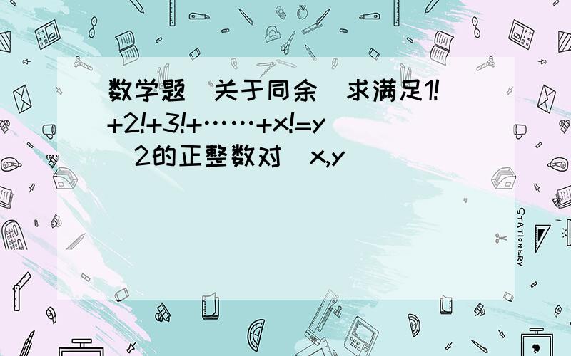 数学题（关于同余）求满足1!+2!+3!+……+x!=y^2的正整数对(x,y)