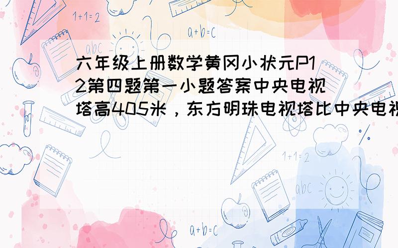 六年级上册数学黄冈小状元P12第四题第一小题答案中央电视塔高405米，东方明珠电视塔比中央电视塔高45分之7，东方明珠电视塔高多少米？