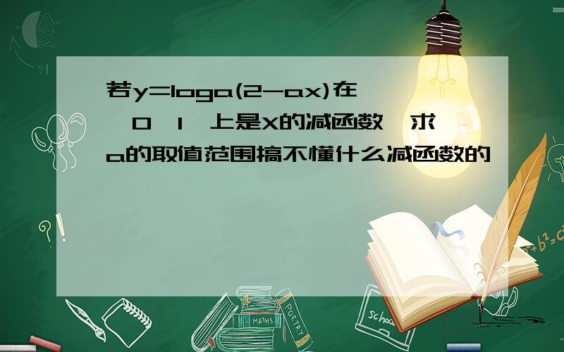 若y=loga(2-ax)在【0,1】上是X的减函数,求a的取值范围搞不懂什么减函数的