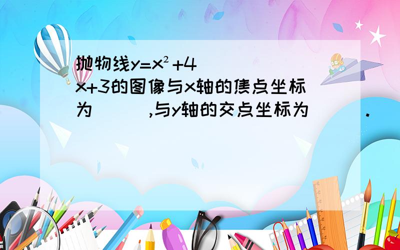 抛物线y=x²+4x+3的图像与x轴的焦点坐标为___,与y轴的交点坐标为___.