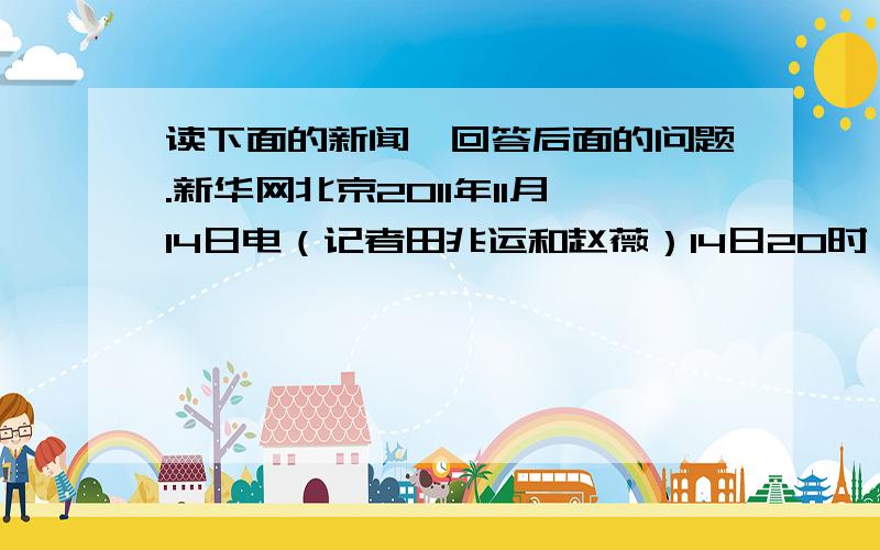 读下面的新闻,回答后面的问题.新华网北京2011年11月14日电（记者田兆运和赵薇）14日20时,在北京航天飞行控制中心的精确控制下,天宫一号雨神州八号成功进行了第二次交会对接.这次对接进