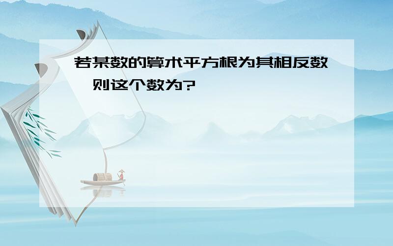 若某数的算术平方根为其相反数,则这个数为?