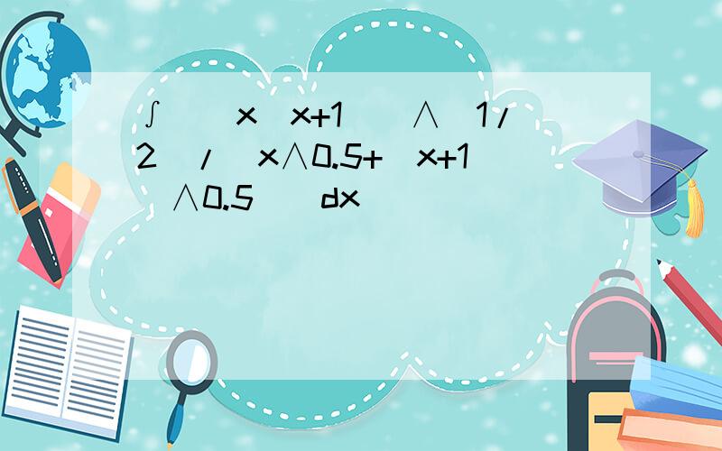 ∫（（x（x+1））∧（1/2）/（x∧0.5+（x+1）∧0.5））dx