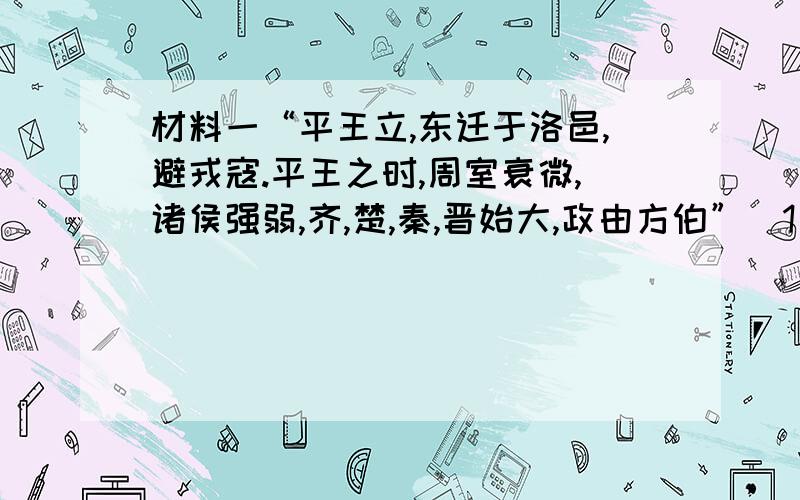 材料一“平王立,东迁于洛邑,避戎寇.平王之时,周室衰微,诸侯强弱,齐,楚,秦,晋始大,政由方伯”（1）由材料已可以看出,周初分封的主要目的是什么呢?--------------------------------------（2）历史上