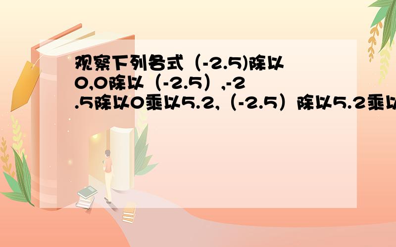 观察下列各式（-2.5)除以0,0除以（-2.5）,-2.5除以0乘以5.2,（-2.5）除以5.2乘以0其中有意义的哪两组