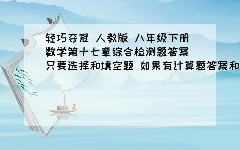 轻巧夺冠 人教版 八年级下册数学第十七章综合检测题答案 只要选择和填空题 如果有计算题答案和过程加100分 注意是八下数学人教版