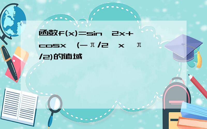 函数f(x)=sin^2x+cosx,(-π/2≤x≤π/2)的值域