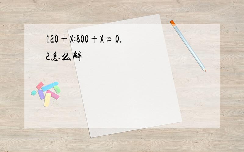 120+X:800+X=0.2怎么解