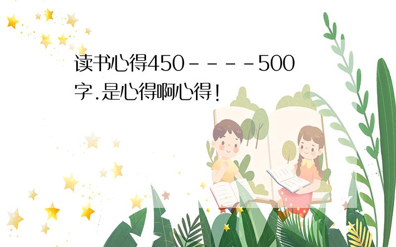 读书心得450----500字.是心得啊心得!