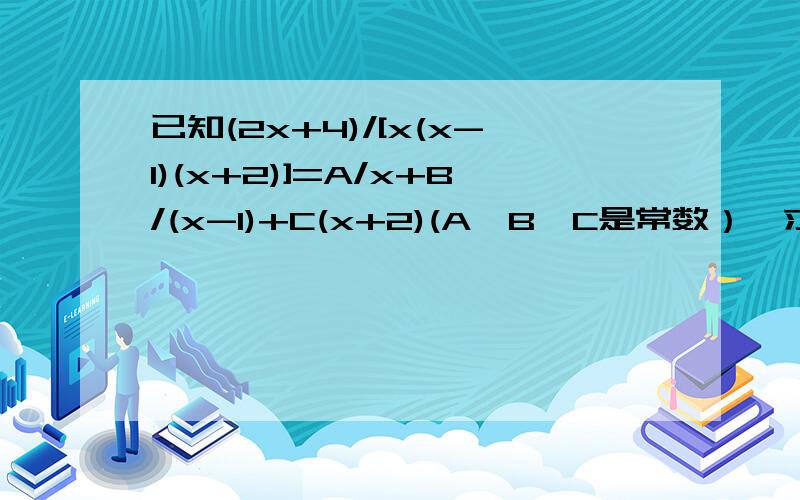 已知(2x+4)/[x(x-1)(x+2)]=A/x+B/(x-1)+C(x+2)(A,B,C是常数）,求A,B,C的值.步骤多一点啊!谢谢!